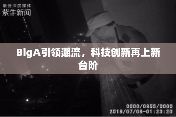 BigA引领潮流，科技创新再上新台阶