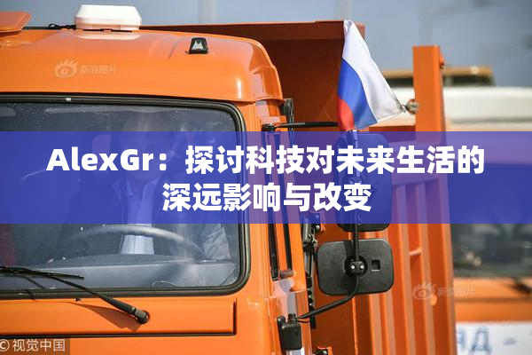AlexGr：探讨科技对未来生活的深远影响与改变