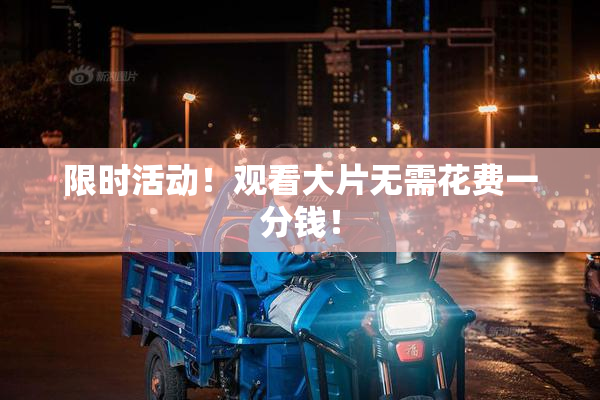 限时活动！观看大片无需花费一分钱！