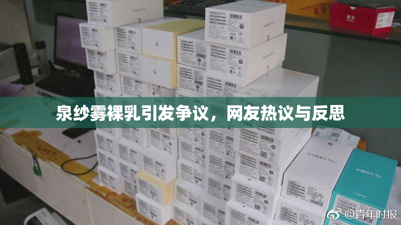 泉纱雾裸乳引发争议，网友热议与反思
