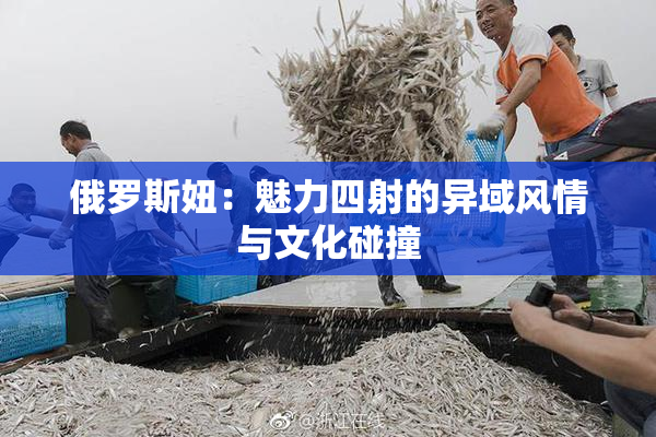 俄罗斯妞：魅力四射的异域风情与文化碰撞
