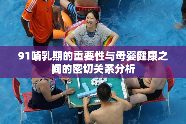 91哺乳期的重要性与母婴健康之间的密切关系分析