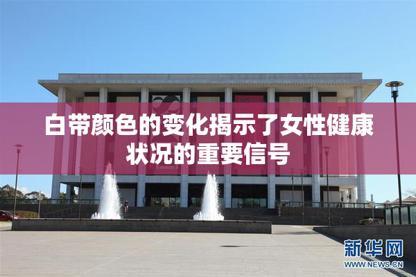 白带颜色的变化揭示了女性健康状况的重要信号