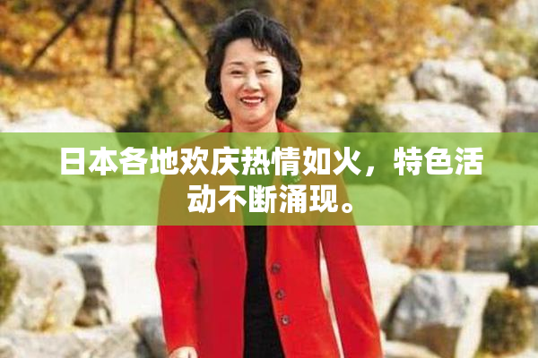日本各地欢庆热情如火，特色活动不断涌现。