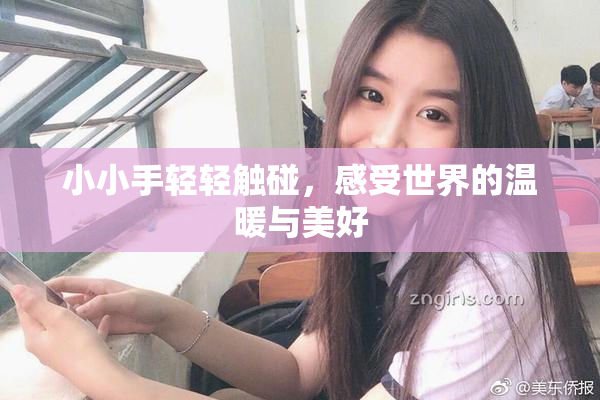 小小手轻轻触碰，感受世界的温暖与美好
