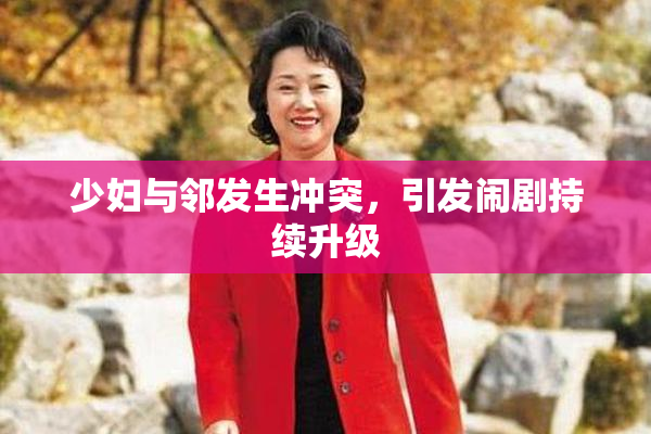 少妇与邻发生冲突，引发闹剧持续升级
