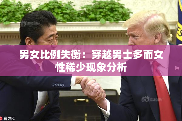 男女比例失衡：穿越男士多而女性稀少现象分析