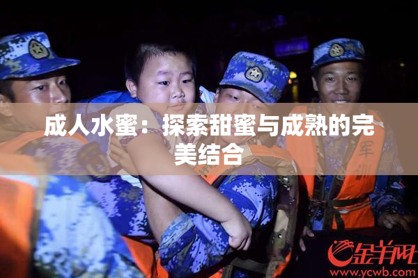 成人水蜜：探索甜蜜与成熟的完美结合