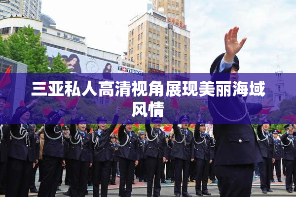 三亚私人高清视角展现美丽海域风情