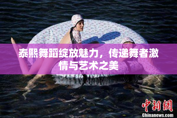 泰熙舞蹈绽放魅力，传递舞者激情与艺术之美