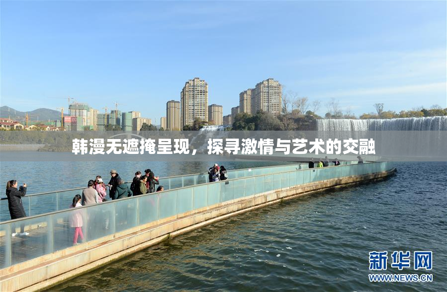 韩漫无遮掩呈现，探寻激情与艺术的交融