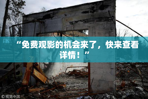 “免费观影的机会来了，快来查看详情！”