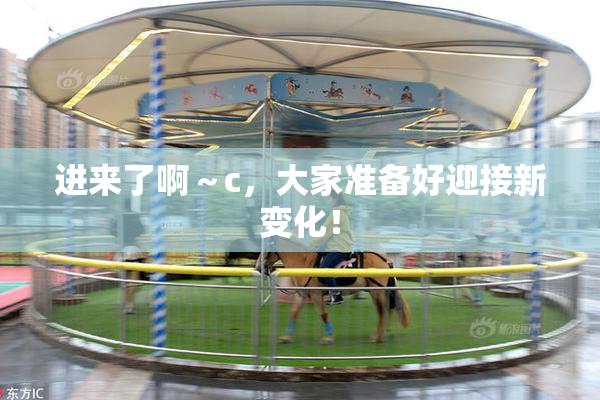 进来了啊～c，大家准备好迎接新变化！