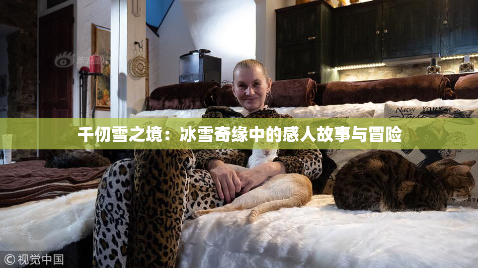 千仞雪之境：冰雪奇缘中的感人故事与冒险