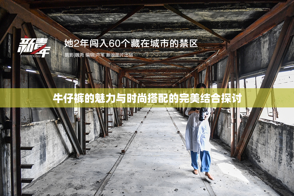牛仔裤的魅力与时尚搭配的完美结合探讨