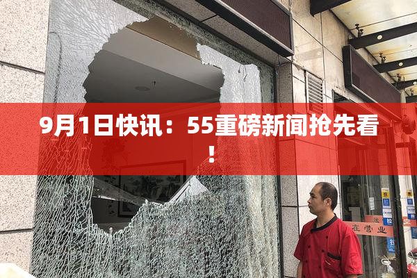 9月1日快讯：55重磅新闻抢先看！