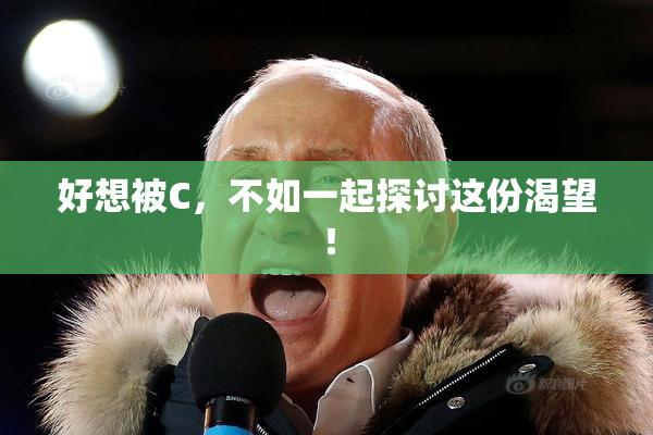 好想被C，不如一起探讨这份渴望！