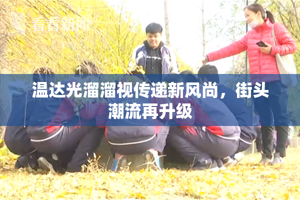 温达光溜溜视传递新风尚，街头潮流再升级