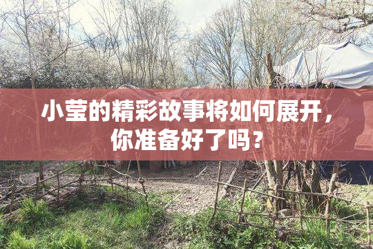 小莹的精彩故事将如何展开，你准备好了吗？