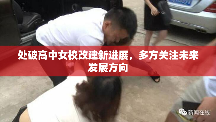 处破高中女校改建新进展，多方关注未来发展方向