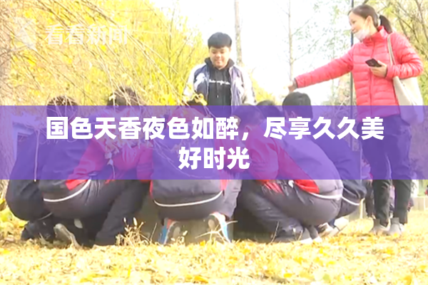 国色天香夜色如醉，尽享久久美好时光