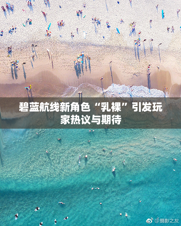 碧蓝航线新角色“乳裸”引发玩家热议与期待