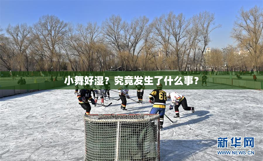 小舞好湿？究竟发生了什么事？