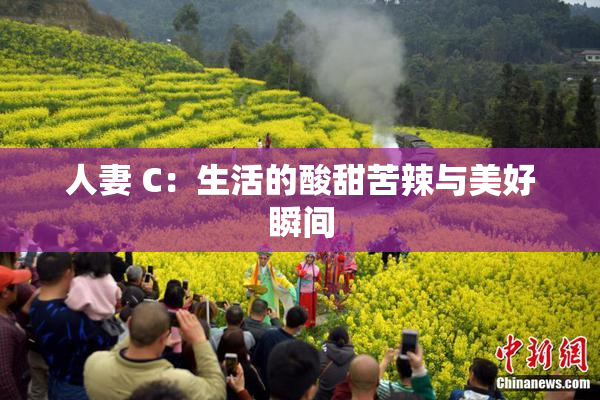 人妻 C：生活的酸甜苦辣与美好瞬间