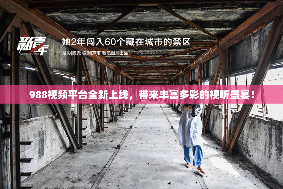 988视频平台全新上线，带来丰富多彩的视听盛宴！