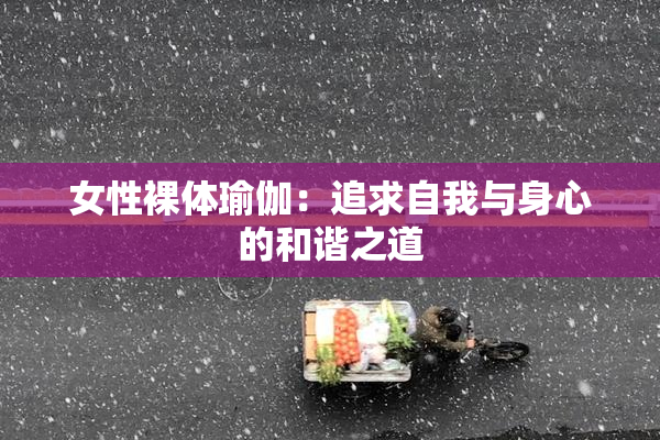 女性裸体瑜伽：追求自我与身心的和谐之道