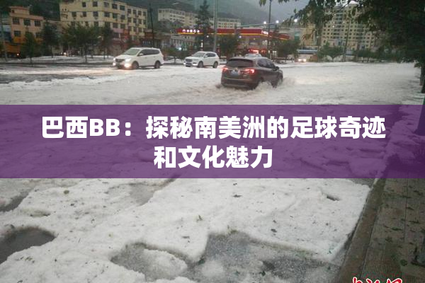 巴西BB：探秘南美洲的足球奇迹和文化魅力