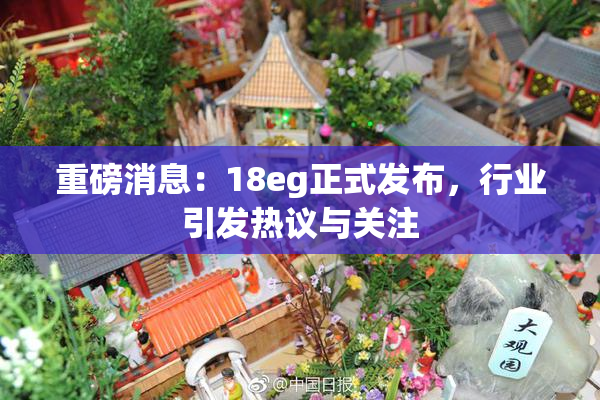 重磅消息：18eg正式发布，行业引发热议与关注