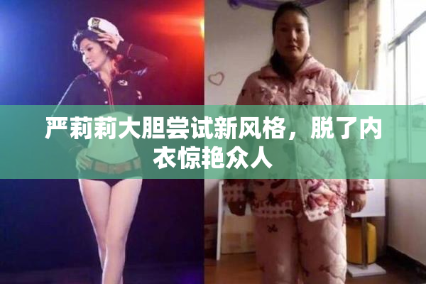 严莉莉大胆尝试新风格，脱了内衣惊艳众人