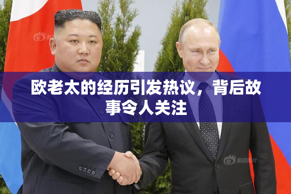 欧老太的经历引发热议，背后故事令人关注