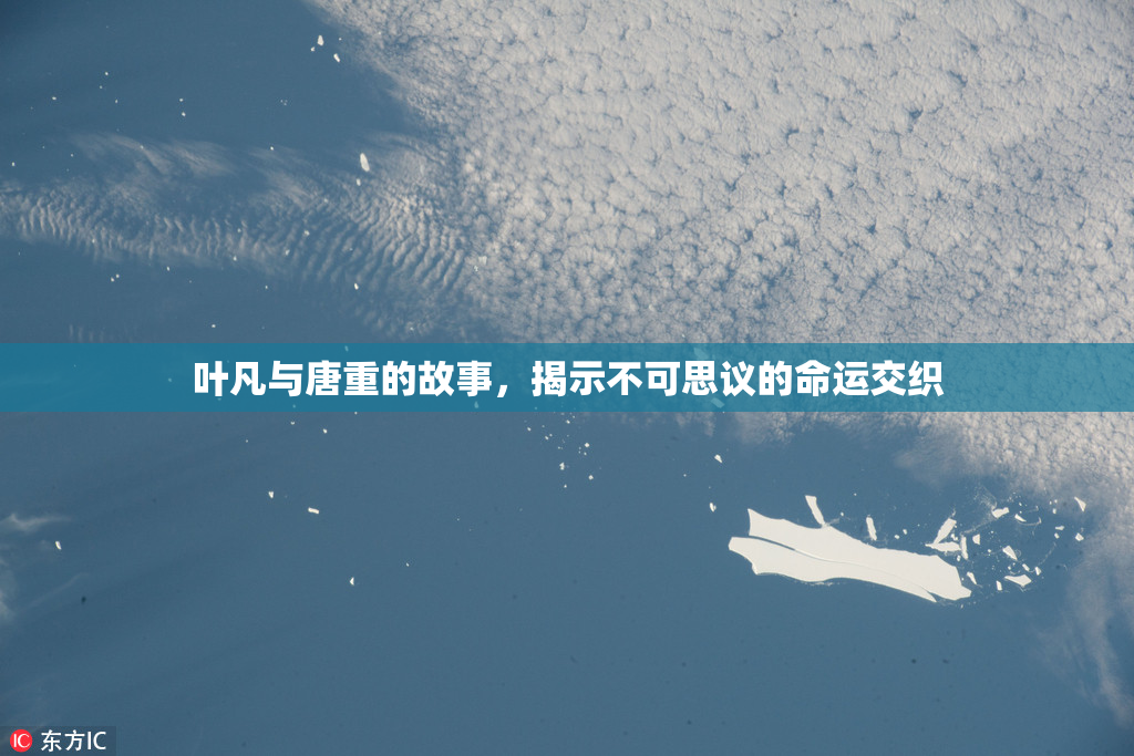 叶凡与唐重的故事，揭示不可思议的命运交织