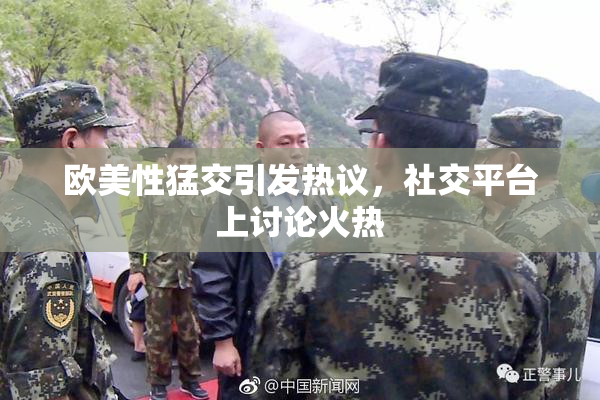 欧美性猛交引发热议，社交平台上讨论火热