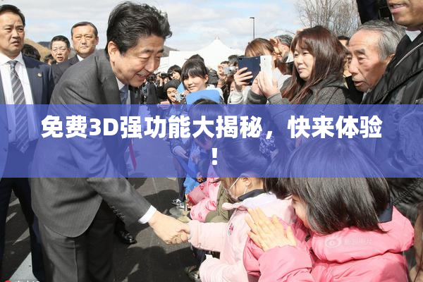 免费3D强功能大揭秘，快来体验！