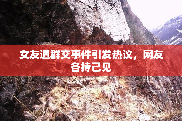 女友遭群交事件引发热议，网友各持己见