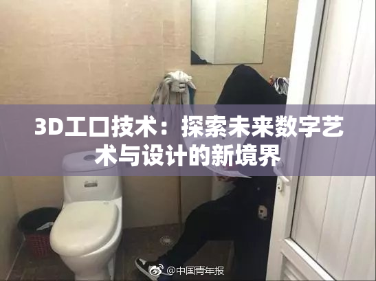 3D工口技术：探索未来数字艺术与设计的新境界