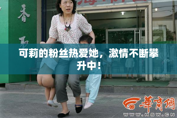 可莉的粉丝热爱她，激情不断攀升中！