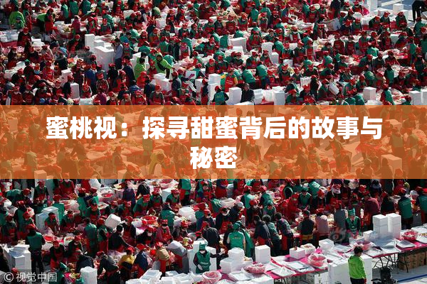 蜜桃视：探寻甜蜜背后的故事与秘密