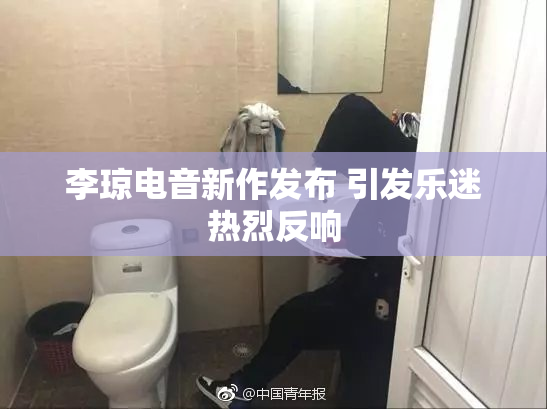 李琼电音新作发布 引发乐迷热烈反响