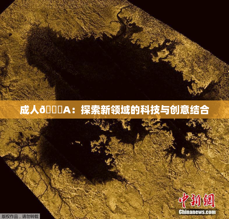 成人🔞A：探索新领域的科技与创意结合