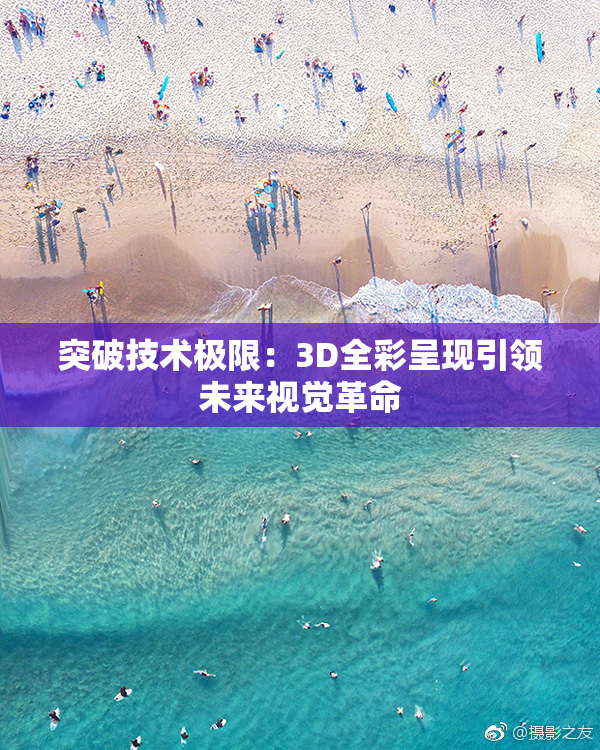 突破技术极限：3D全彩呈现引领未来视觉革命