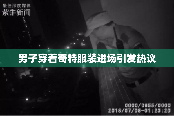 男子穿着奇特服装进场引发热议