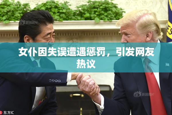 女仆因失误遭遇惩罚，引发网友热议