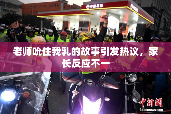 老师吮住我乳的故事引发热议，家长反应不一