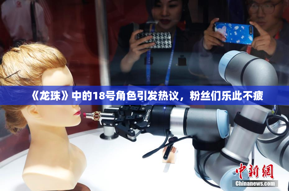 《龙珠》中的18号角色引发热议，粉丝们乐此不疲