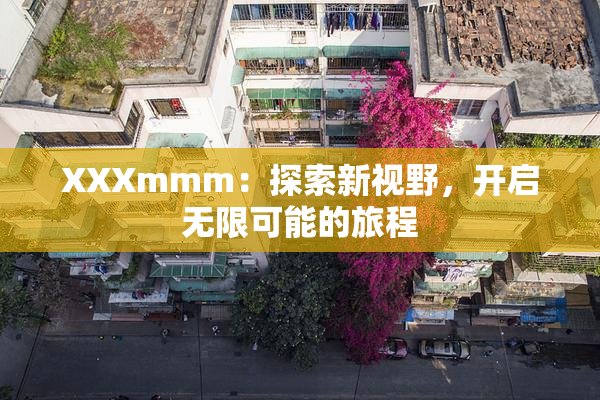 XXXmmm：探索新视野，开启无限可能的旅程