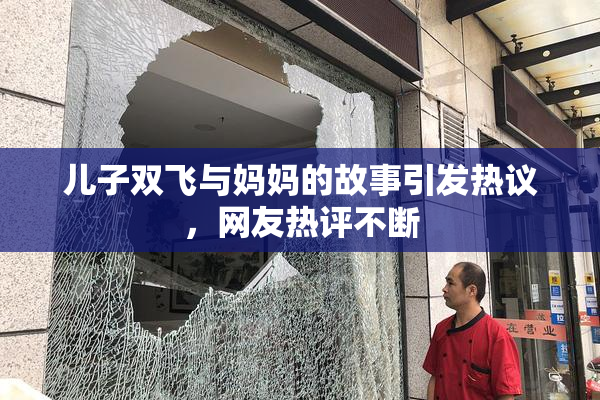 儿子双飞与妈妈的故事引发热议，网友热评不断